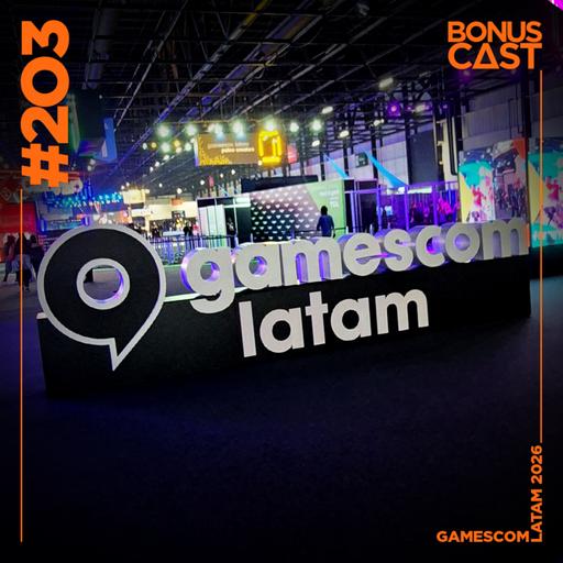 BonusCast #203: gamescom latam 2026 (com Soket)
