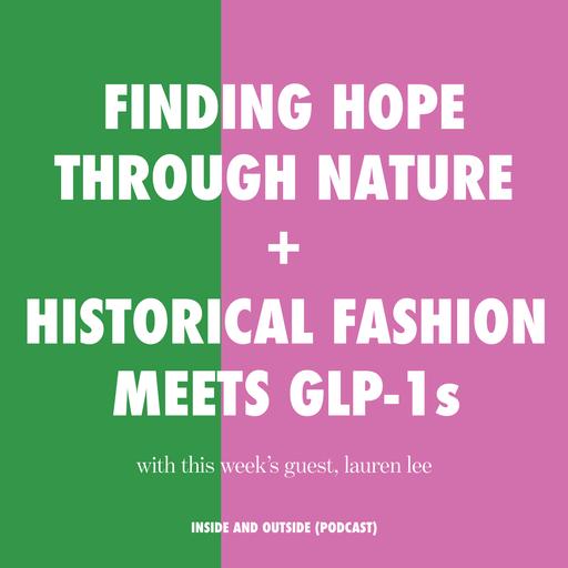 How To Find Hope Through Nature + When Historical Fashion Meets GLP-1s with Lauren Lee (founder of Semaine)