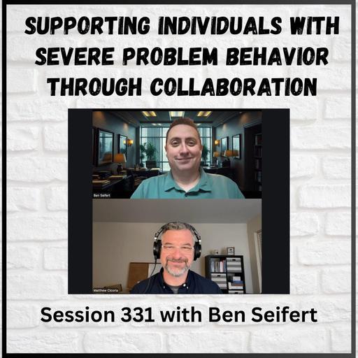 Supporting Individuals With Severe Problem Behavior Through Collaboration: Session 331 with Ben Seifert