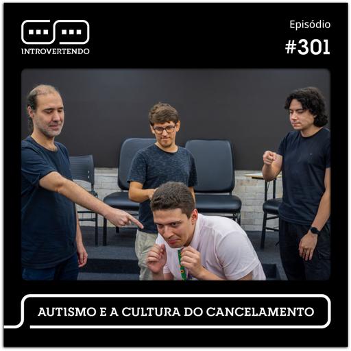 #301 - Autismo e a Cultura do Cancelamento