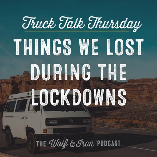 Things We Lost During the Lockdown // TRUCK TALK THURSDAY