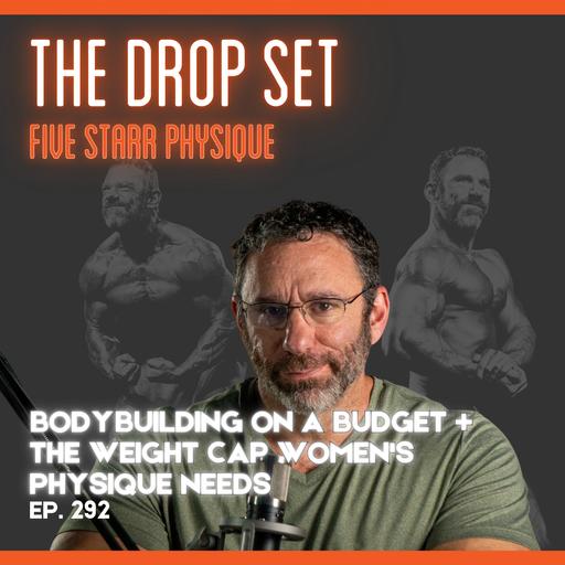 292 – Bodybuilding on a Budget + The Weight Cap Women’s Physique Needs