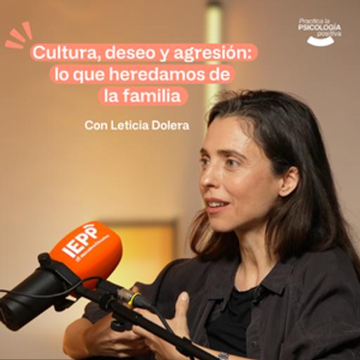 Cultura, deseo y agresión: lo que heredamos de la familia. Con Leticia Dolera. #Episodio187