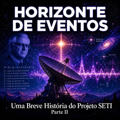 Horizonte de Eventos - Episódio 97 - Uma Breve História do Proejto SETI - Parte II
