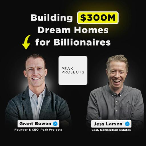 Building $300M Dream Homes for Billionaires | Grant Bowen, Founder & CEO of Peak Projects