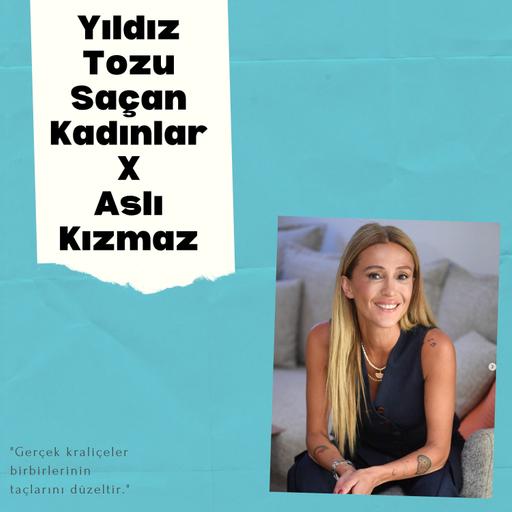 Yıldız Tozu Saçan Kadınlar X Aslı Kızmaz