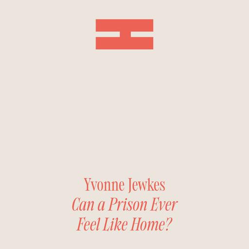 Can a Prison Ever Feel Like Home? – with Professor Yvonne Jewkes
