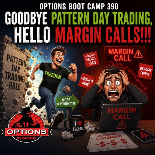 Options Boot Camp 390: Goodbye Pattern Day Trading, Hello Margin Calls!!!