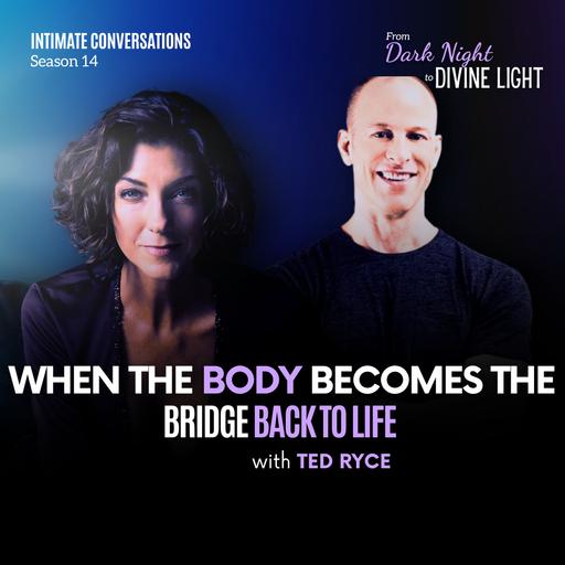 When the Body Becomes the Bridge Back to Life with Ted Ryce
