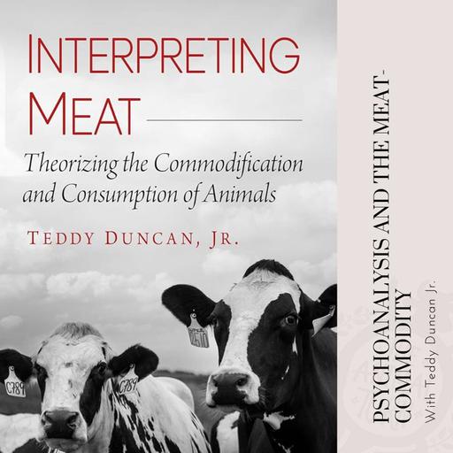 Bonus: Psychoanalysis and the Meat-Commodity with Teddy Duncan Jr.