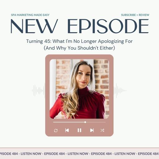 SMME #484 Turning 45: What I'm No Longer Apologizing For (And Why You Shouldn't Either)