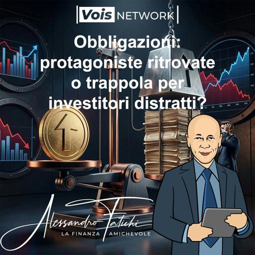 Obbligazioni: protagoniste ritrovate o trappola per investitori distratti?