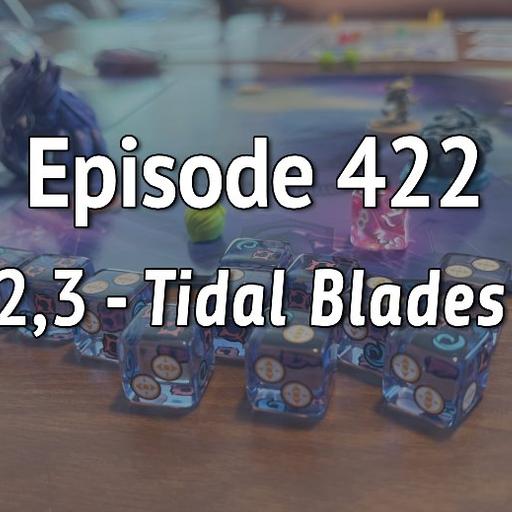 Episode 422 – 1, 2, 3, Tidal Blades 2!