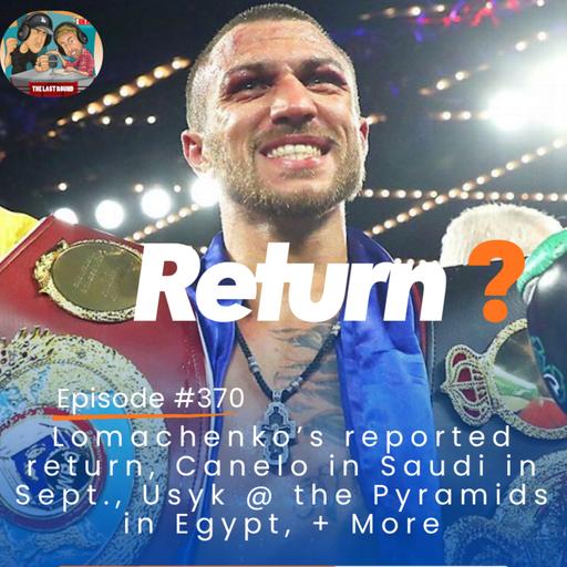 Lomachenko out of Retirement, Canelo Return in Saudi, Usyk @ the Pyramids of Giza, Wardley & Dubois