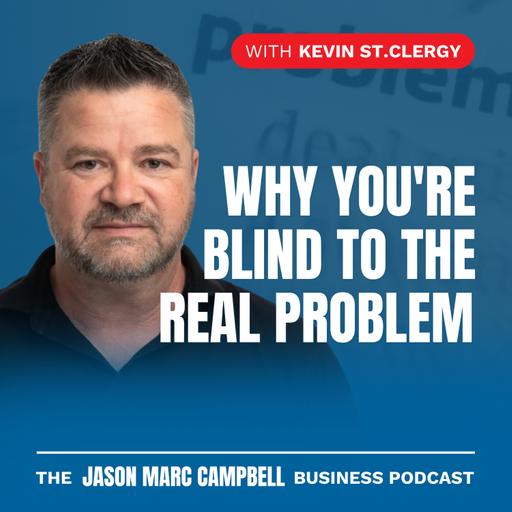Why You're Blind to the Real Problem — Kevin St. Clergy