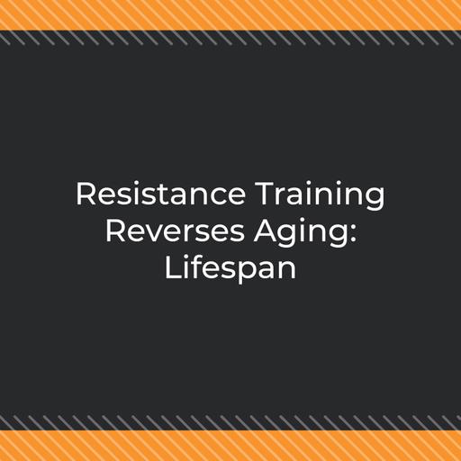 Resistance Training Reverses Aging: Lifespan