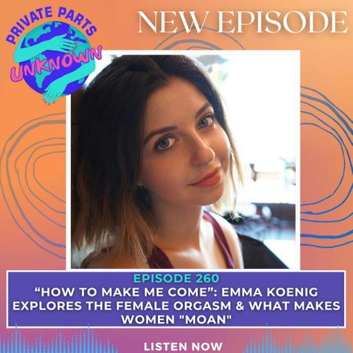 “How to Make Me Come”: Emma Koenig Explores the Female Orgasm & What Makes Women "Moan"