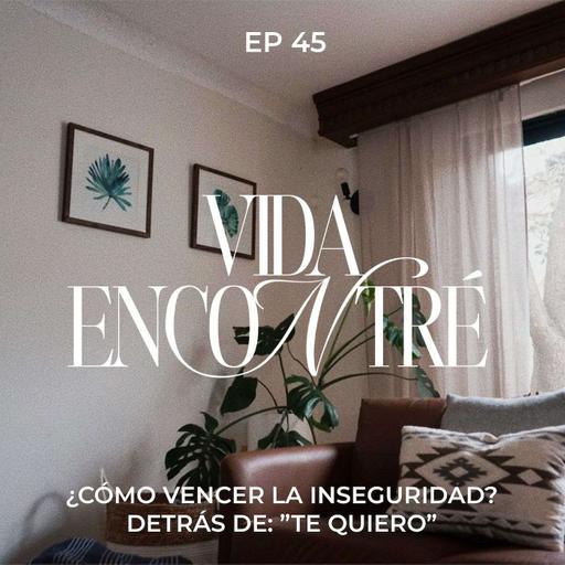 Ep.45 ¿Cómo vencer la inseguridad? Detrás de: “Te Quiero - Majo y Dan - Vida Encontré Podcast