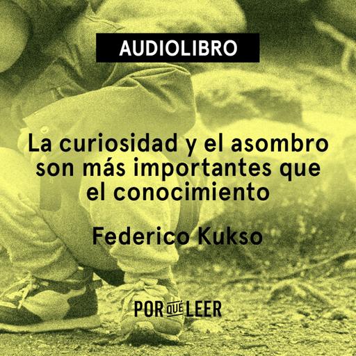 La curiosidad y el asombro son más importantes que el conocimiento - Federico Kukso