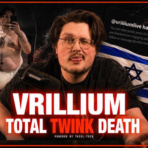 VRILLIUM: Total Twink Death (Sponsored By Peter Thiel) - PODAWFUL PODCAST EO108