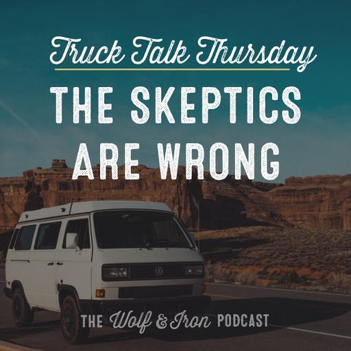 The Skeptics are Wrong // TRUCK TALK THURSDAY