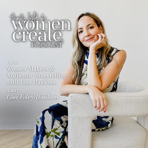 The Power Behind the Camera: Women Makers & Authentic Storytelling with Lisa Foley-Haukom