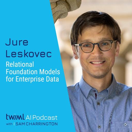 Relational Foundation Models for Enterprise Data with Jure Leskovec - #768