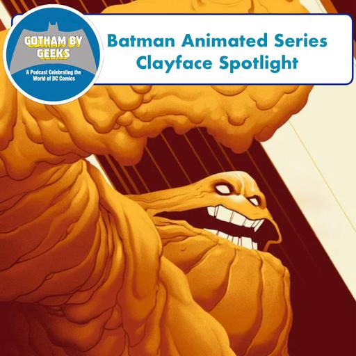 Gotham By Geeks 263 Batman Animated Series Clayface Spotlight