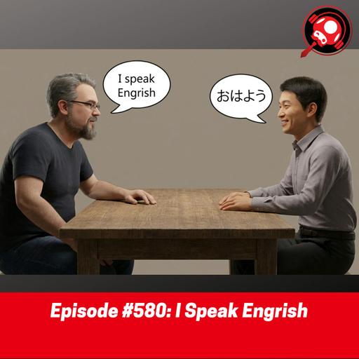 #580: I Speak Engrish
