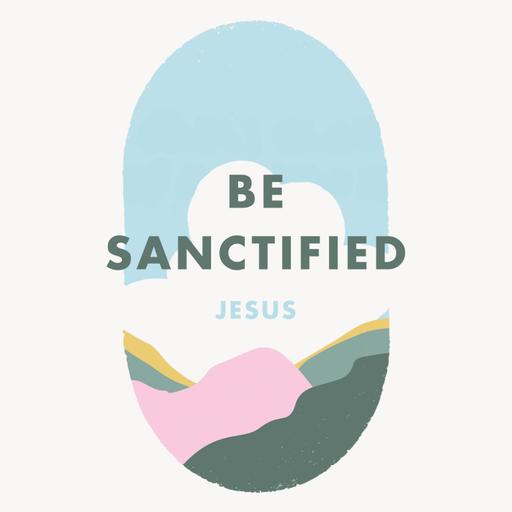 Week 38: Be sanctified - Jesus