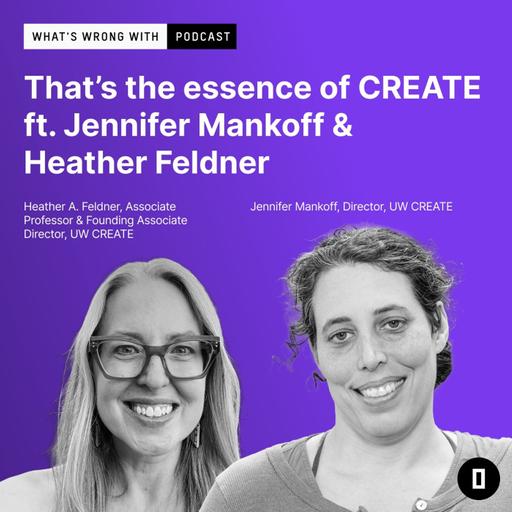 That’s the essence of CREATE ft. Jennifer Mankoff & Heather A. Feldner