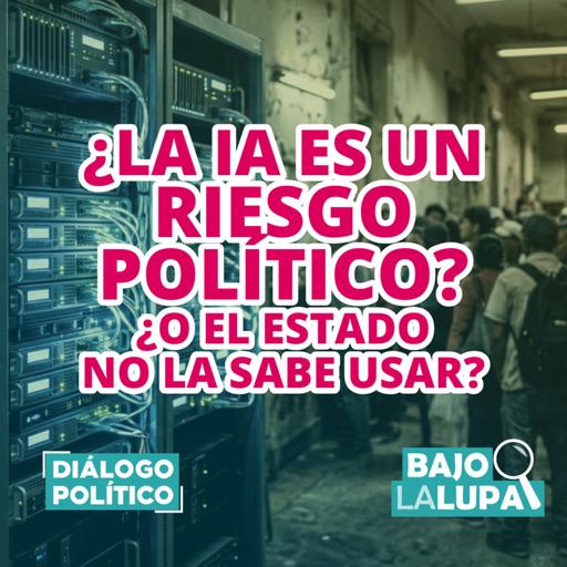 ¿La IA es un riesgo político? ¿O el Estado no la sabe usar?