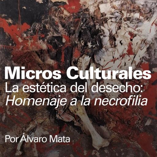 Micro cultural "La estética del desecho: Homenaje a la necrofilia"