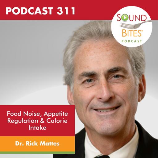 311: Food Noise, Appetite Regulation & Calorie Intake: What Really Influences How We Eat? – Dr. Rick Mattes