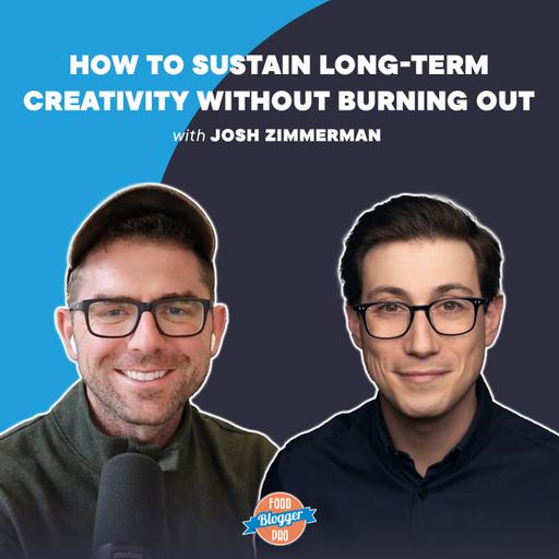 How to Sustain Long-Term Creativity Without Burning Out with Josh Zimmerman