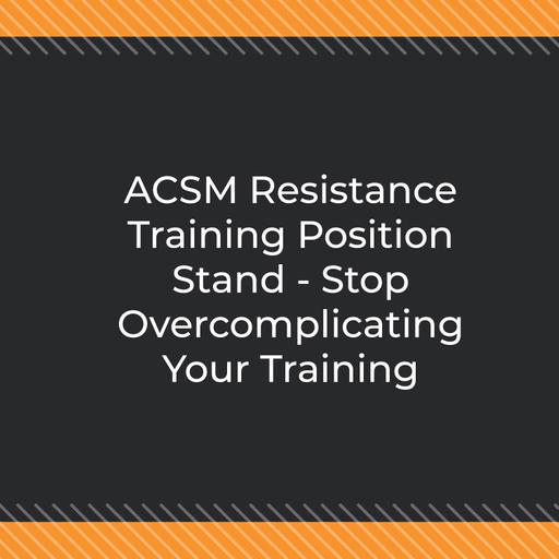 ACSM Resistance Training Position Stand - Stop Overcomplicating Your Training