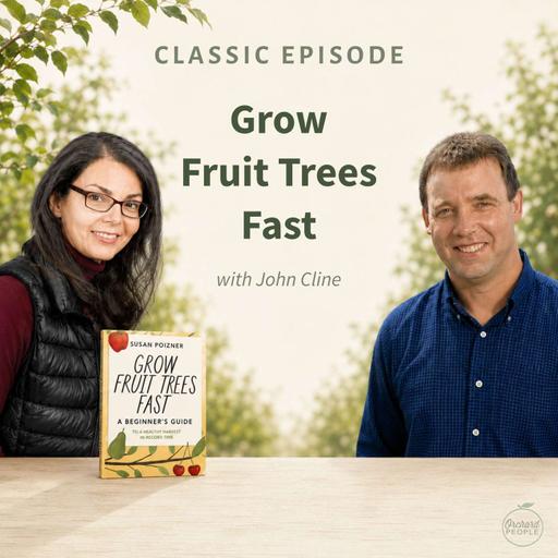 Classic Episode: Grow Fruit Trees Fast with John Cline