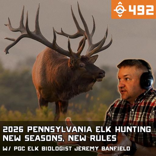 Ep. 492: 2026 Pennsylvania Elk Hunting — New Seasons, New Rules w/ PGC Elk Biologist Jeremy Banfield