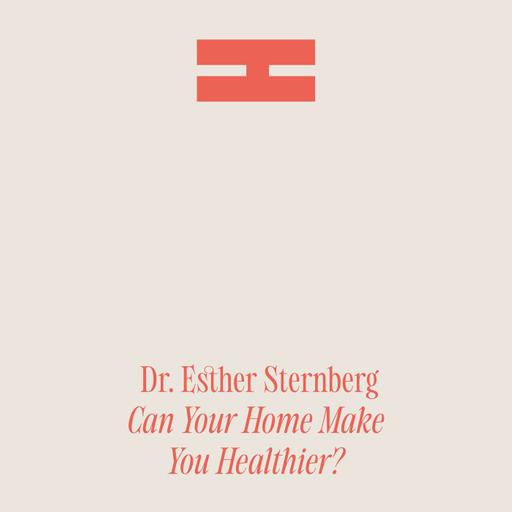 Can Your Home Make You Healthier? – With Dr. Esther Sternberg