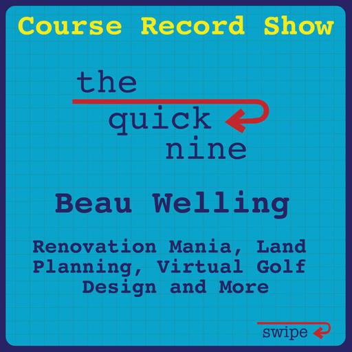 Quick 9 w/ Beau Welling - Renovation Mania, Land Planning, Virtual Golf Design, and More. Ep. 62
