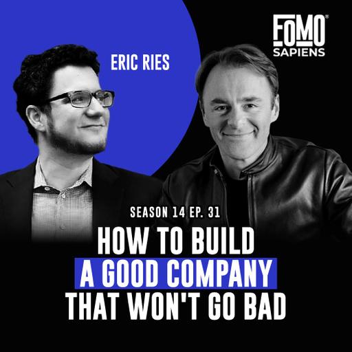 S14 E31 Eric Ries on Why Good Companies Go Bad, and How to Build One That Won't