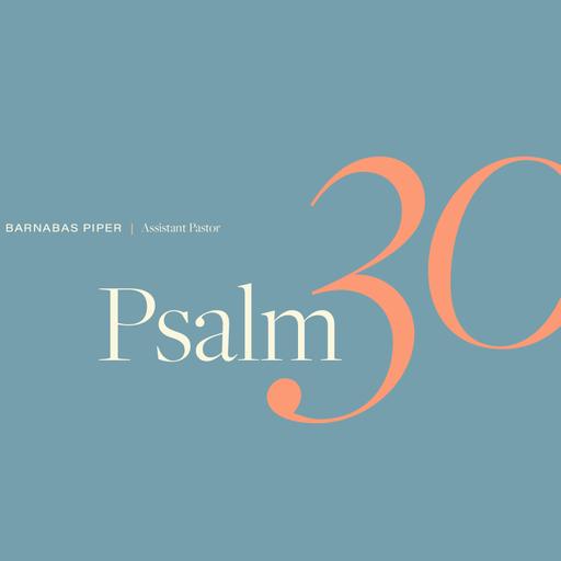 Psalm 30 | Pastor Barnabas Piper