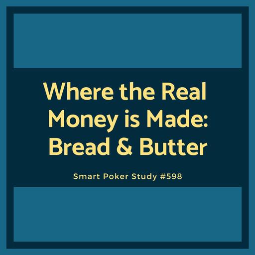 Where the Real Money is Made: Bread & Butter Poker #598