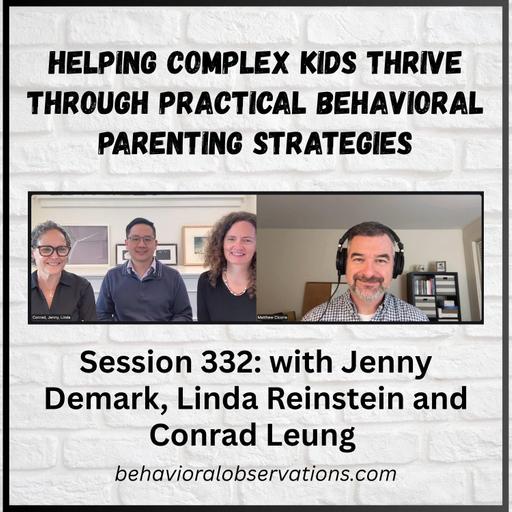 Helping Complex Kids Thrive Through Practical Behavioral Parenting Strategies: Jenny Demark, Linda Reinstein and Conrad Leung | Session 332