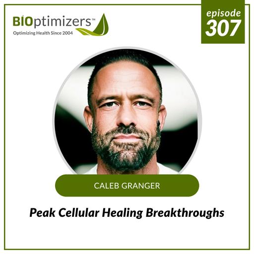 307: Peak Cellular Healing Breakthroughs - with Caleb Granger