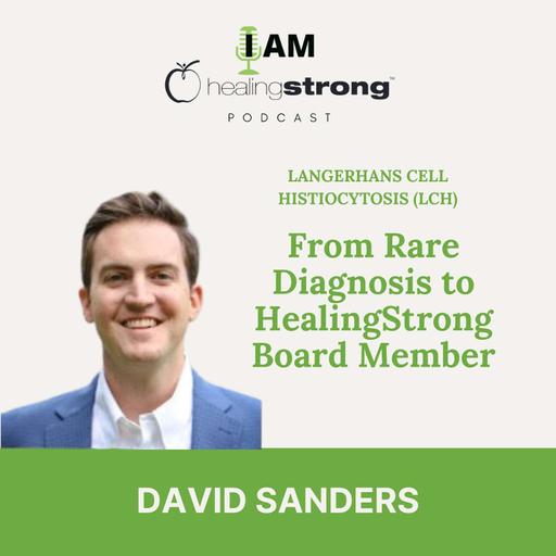 138: From Rare Diagnosis to HealingStrong Board Member, Langerhans Cell Histiocytosis (LCH) | David Sanders