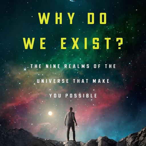 Why Do We Exist: The Nine Realms of the Universe that Make You Possible