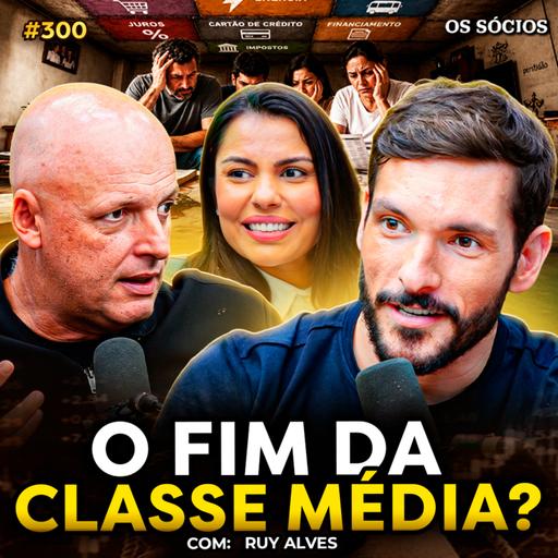 O FIM DA CLASSE MÉDIA NO BRASIL (com Ruy Alves) | Os Sócios 300