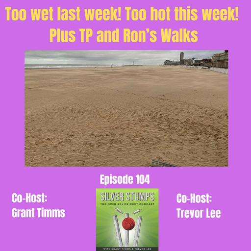 Too wet last week - too hot this week! Plus TP and Ron’s Walks
