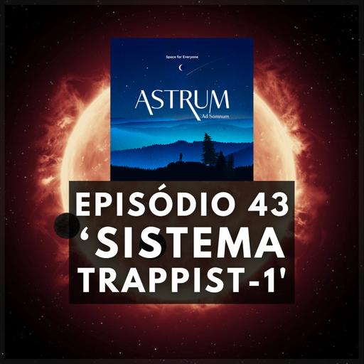 SISTEMA TRAPPIST-1 | Astrum Ad Somnum | Astrum Brasil Podcast | Episódio 43